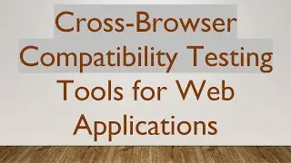 Cross-Browser Compatibility Testing Tools for Web Applications