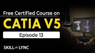 Сертифицированный курс CATIA V5 от новичков до продвинутых | Эпизод 13 | Skill-Lync