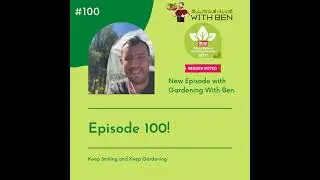 🎥 ✅ 🌟 Episode 100 &ndash; Celebrating 100 Episodes 🌿 | Gardening with Ben 🎧