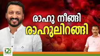 Rahul Mamkootathil | രാഹു നീങ്ങി ... രാഹുലിറങ്ങി