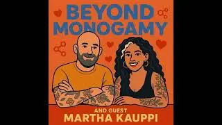 Non-Monogamy, Attachment & Communication &mdash; ft. Sex Therapist Martha Kauppi