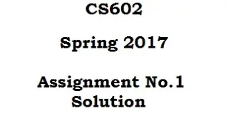 cs602 assignment 1 spring 2017 solution with explanation