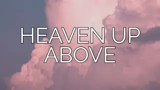 Heaven Up Above | Hulvey | Lyric Video