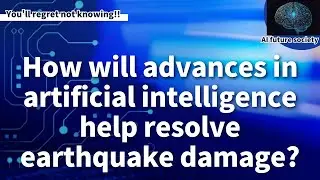 Artificial super intelligence will eliminate earthquake damage.