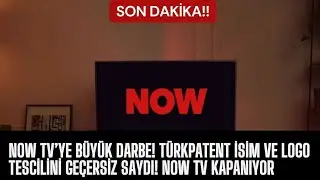 Now TV&rsquo;ye B&uuml;y&uuml;k Darbe! T&Uuml;RKPATENT İsim ve Logo Tescilini Ge&ccedil;ersiz Saydı! Now TV kapanıyor
