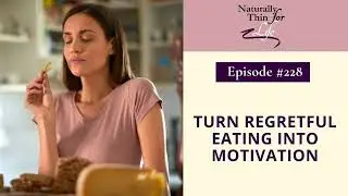 228. Turn Regretful Eating into Motivation