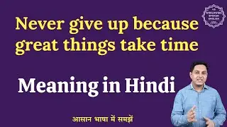 Never give up because great things take time meaning in Hindi | English to hindi