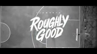 Roughly Good | TANWORTH (Official Video)