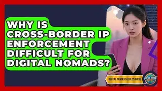 Why Is Cross-Border IP Enforcement Difficult For Digital Nomads? - Digital Nomad Success Guide