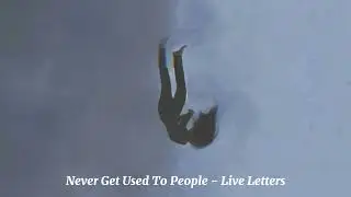 Never Get Used To People - Live Letters[SHORT EDIT]