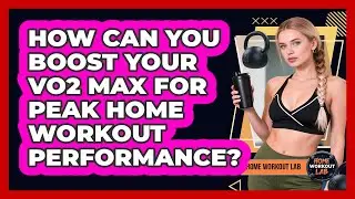 How Can You Boost Your VO2 Max For Peak Home Workout Performance? - Home Workout Lab