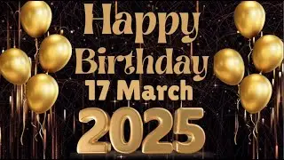 17 March Best Happy Birthday To You| Happy Birthday Song 2025