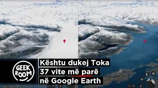 Kështu dukej Toka 37 vite më parë në Google Earth - Geek Room