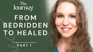 From Bedridden to Healed | Abby McNeal Part 1 | THE JOURNEY