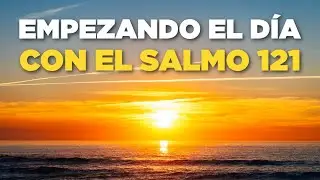 Empezando el D&iacute;a en las MANOS de DIOS Orando con el Salmo 121