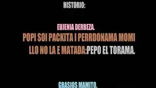HISTORIO EUJENIA DERBEZA POPI SOI PACKITA I PERRDONAMA MOMI LLO NO LA E MATADA Y PEPO EL TORAMA-AC