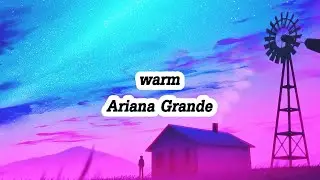Ariana Grande  - warm (Lyrics)
