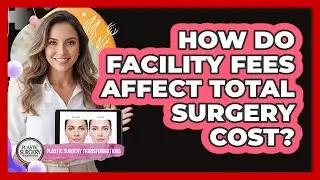 How Do Facility Fees Affect Total Surgery Cost?