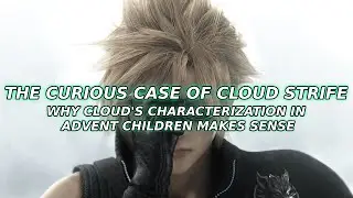 The Curious Case of Cloud Strife: Why Cloud's Characterization In Advent Children Makes Sense