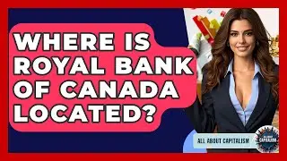 Where Is Royal Bank Of Canada Located? - All About Capitalism