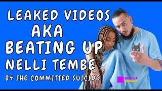 Videos Of AKA Beating Up Nelli Tembe  Before She Committed Suicide