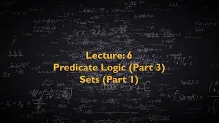 Discrete Mathematics CS210 - Lecture 6 - Predicate Logic (Part 3) & Sets (Part 1)