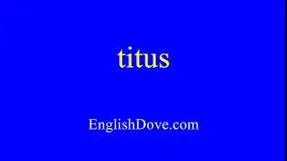 How to pronounce titus in American English.