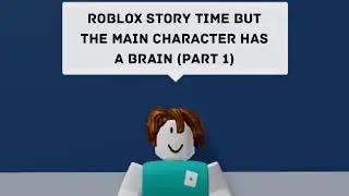 Roblox Story Time but the main character actually has a brain (part 1)