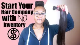 How You Can Start Your Hair Company With NO Inventory & NO Money Down!