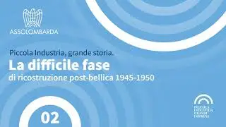 Piccola Industria, grande storia | Puntata 02 | La difficile fase di ricostruzione post bellica