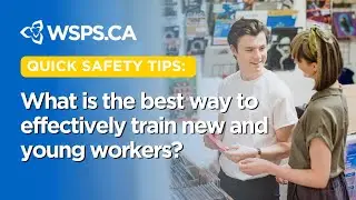 Quick Safety Tips: What is the best way to effectively train new and young workers?