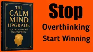 The Calm Mind Upgrade | Stop Overthinking, Start Winning | Full Self-Help Audiobook