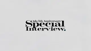 【Ado】5th Anniversary Special Interview – Part II