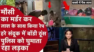 Green Box से निकली मौसी की लाश,48 घंटे पहले भतीजे ने Dead Body संग किया Rape,Police को सुनाई कहानी