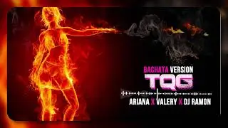 TQG - ARIANA ❌ VALERY ❌ DJ RAMON (BACHATA 2023)
