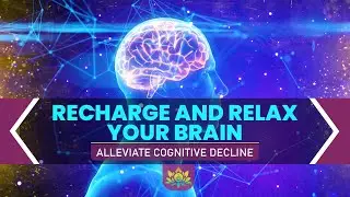 Recharge And Relax Your Brain | Grow Neurons Enhance Neuroplasticity | Alleviate Cognitive Decline