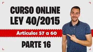 Parte 16 📚 LEY 40/2015 📚 Régimen Jurídico del Sector Público - CURSO GRATUITO - Artículos 57 a 60