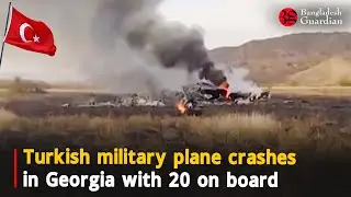 Turkish military plane crashes in Georgia with 20 on board | Bangladesh Guardian News