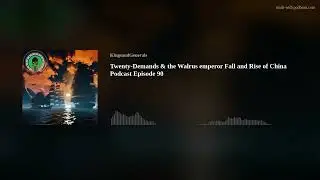 Twenty-Demands & the Walrus Emperor 🎙️ Fall and Rise of China Podcast Episode 90