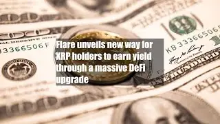 Flare unveils new way for XRP holders to earn yield through a massive DeFi upgrade