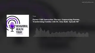 Parent-Child Interaction Therapy: Empowering Parents, Transforming Families with Dr. Alisa Bahl&ndash; Epi
