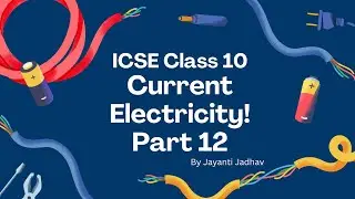 ICSE CLASS 10 PHYSICS - CURRENT ELECTRICITY - PART 12 (ELECTRICAL ENERGY)