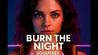 SoulFleex – Burn the Night (High Energy Vocal House / Bass Driven Club)