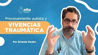 Procesamiento autista y vivencias traumáticas.
