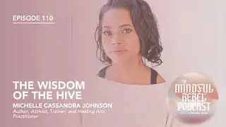 The Wisdom of the Hive with Michelle Cassandra Johnson | The Mindful Rebel&reg; Podcast