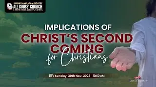 IMPLICATIONS OF CHRIST 'S SECOND COMING FOR CHRISTIANS | SUN. 30TH NOV. 2025