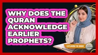Why Does The Quran Acknowledge Earlier Prophets?