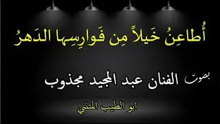 أُطاعِنُ خَيلاً مِن فَوارِسِها الدَهرُ . بصوت الفنان عبد المجيد مجذوب