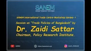 Dr. Zaidi Sattar's Session on &ldquo;Trade Policies of Bangladesh&rdquo;
