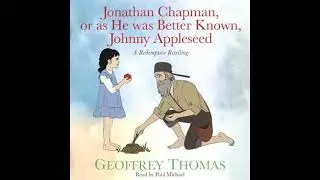 Jonathan Chapman, or as He was Better Known, Johnny Appleseed: A Redemptive Retelling